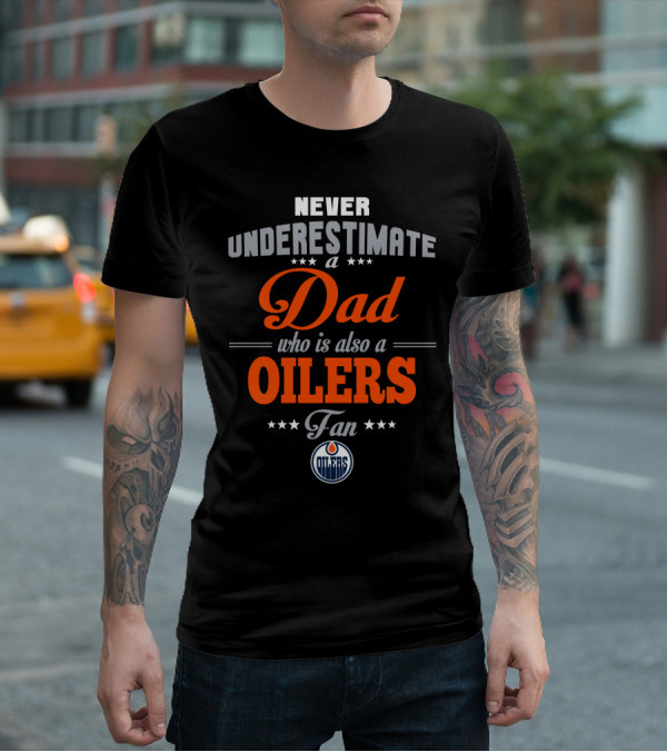 Never Underestimate A Dad Who Is Also An Oilers Fan T-Shirt