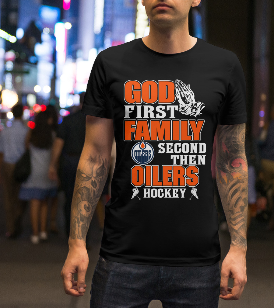 God First Family Second Then Oilers Hockey T-Shirt
