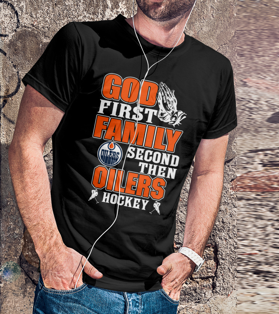 God First Family Second Then Oilers Hockey T-Shirt