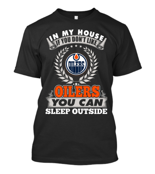 In My House If You Don't Like Oilers You Can Sleep Outside Edmonton Oilers T-Shirt