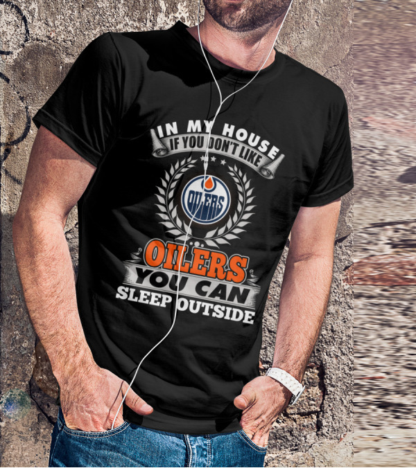 In My House If You Don't Like Oilers You Can Sleep Outside Edmonton Oilers T-Shirt