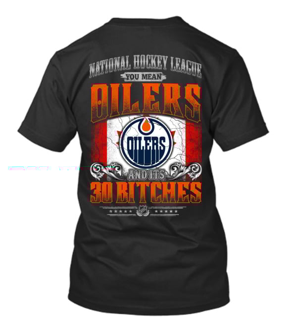 National Hockey League You Mean Oilers And Its 30 Bitches Oilers T-Shirt