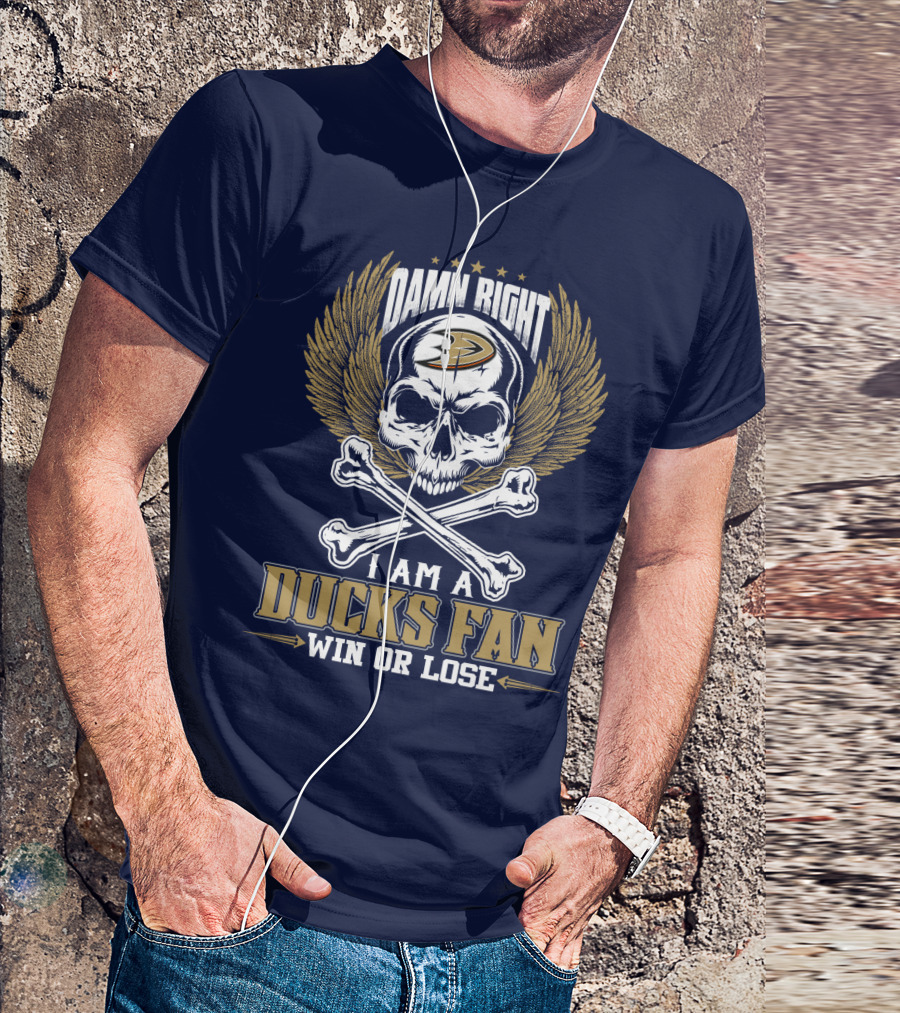 Damn Right I Am A Ducks Fan Win Or Lose Anaheim Ducks T-Shirt