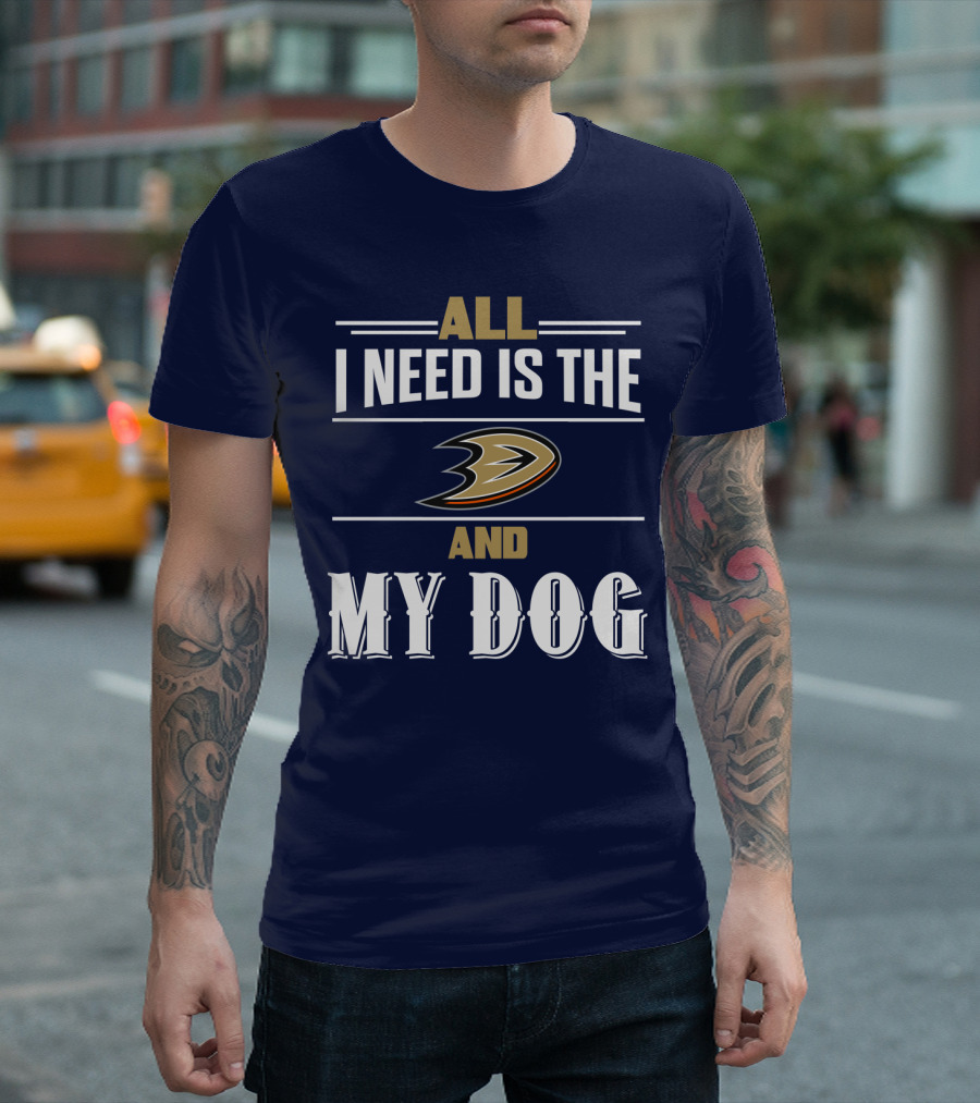 All I Need Is The Anaheim Ducks And My Dog T-Shirt