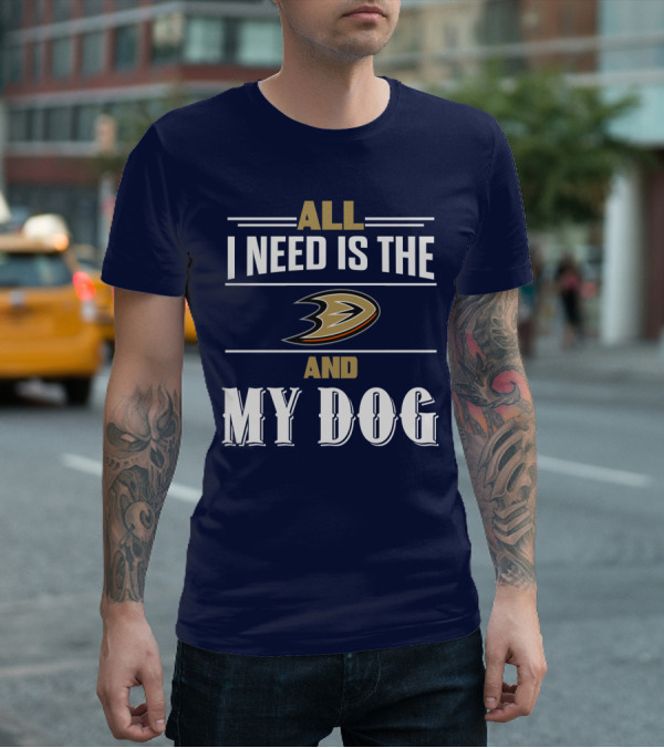 All I Need Is The Anaheim Ducks And My Dog T-Shirt
