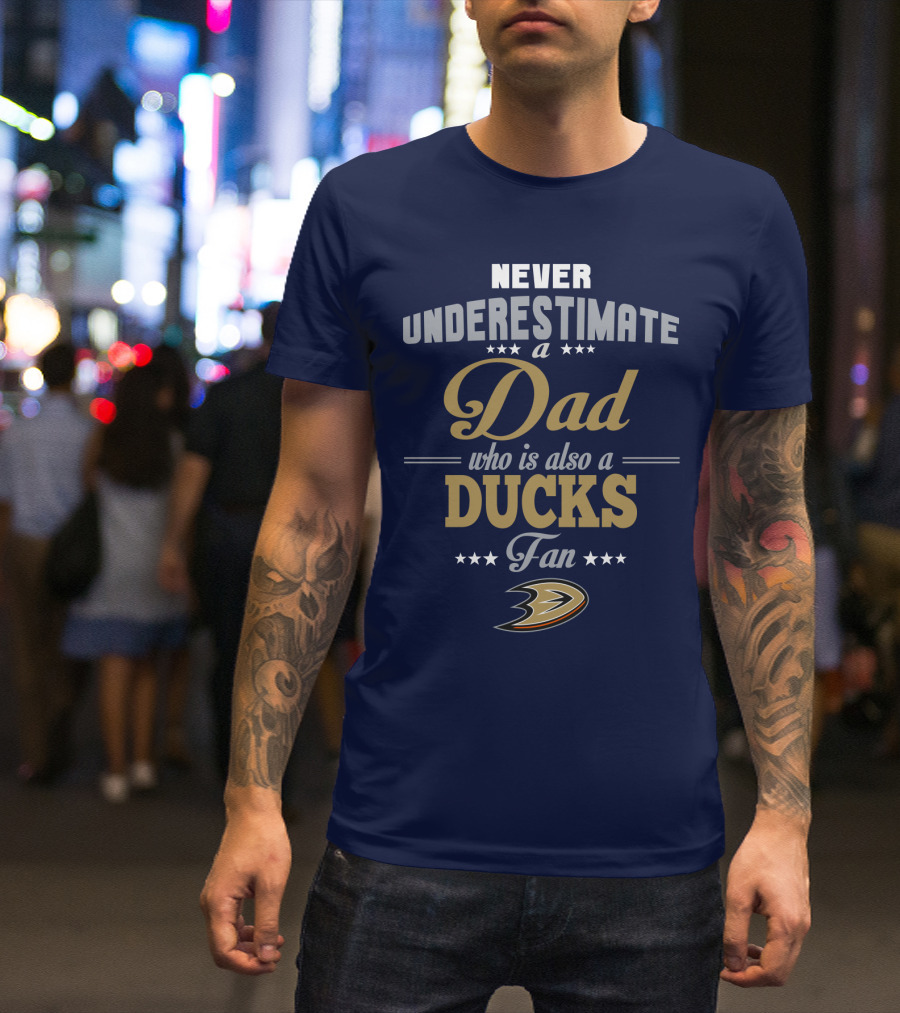 Never Underestimate A Dad Who Is Also A Ducks Fan Anaheim Ducks T-Shirt
