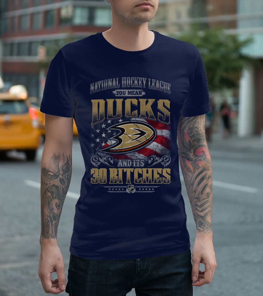 National Hockey League You Mean Ducks And It's 30 Bitches T-Shirt