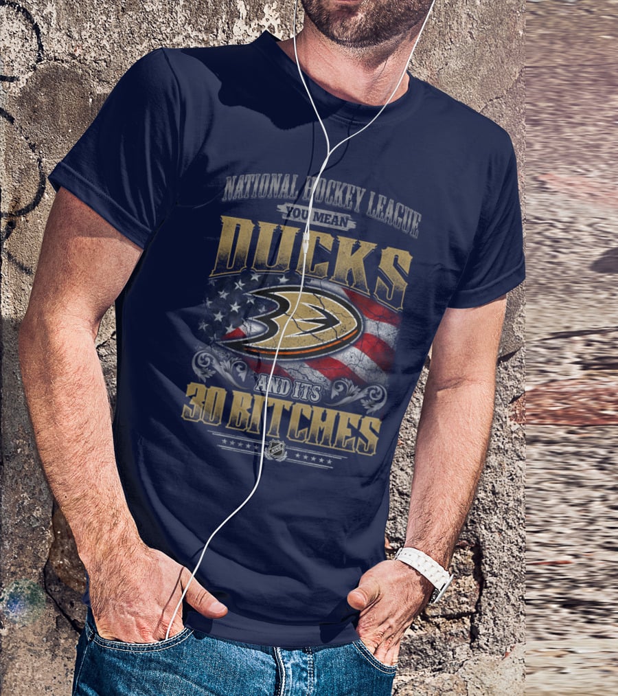 National Hockey League You Mean Ducks And It's 30 Bitches T-Shirt