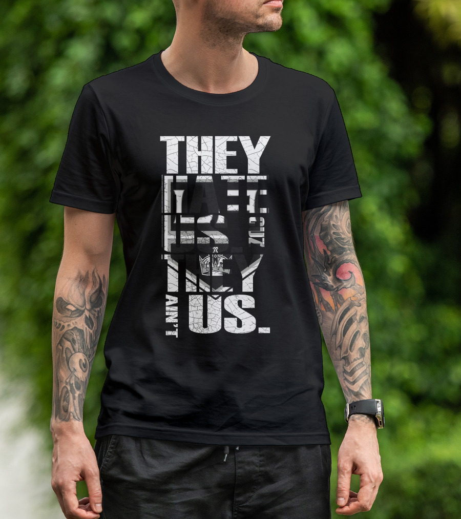 They Hate Us Los Angeles Kings They Ain't Us T-Shirt