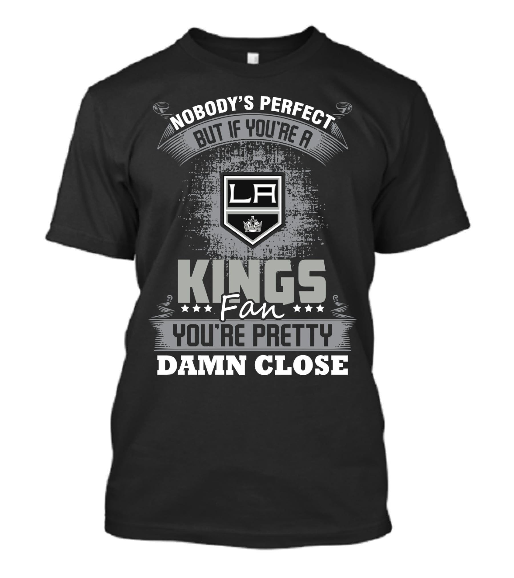 Nobody's Perfect But If You're A Los Angeles Kings Fan You're Pretty Damn Close T-Shirt