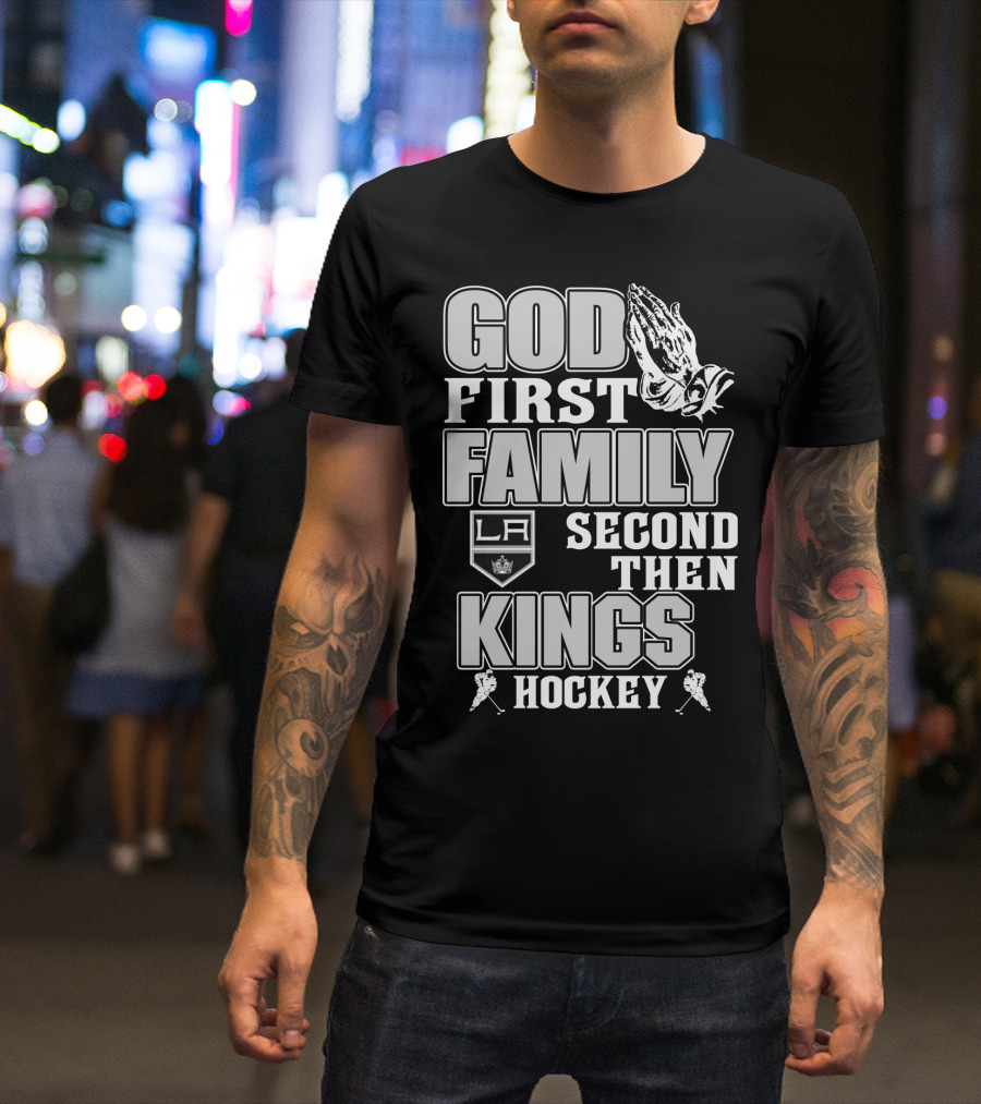 God First Family Second Then La Kings Hockey T-Shirt