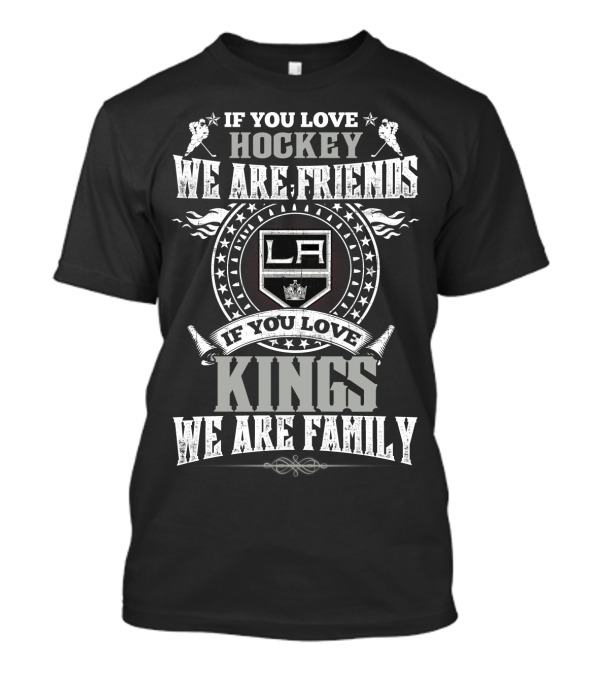 If You Love Hockey We Are Friends La If You Love Kings We Are Family T-Shirt