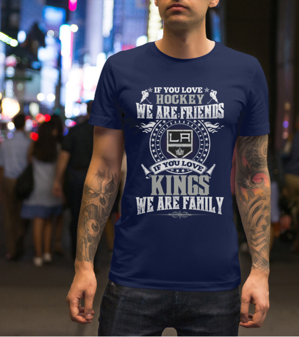 If You Love Hockey We Are Friends LA Kings If You Love Kings We Are Family T-Shirt