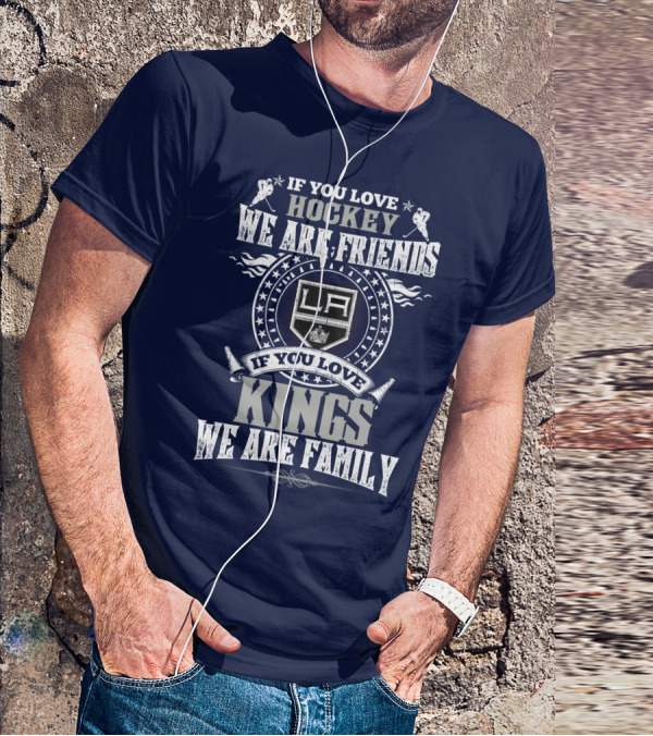 If You Love Hockey We Are Friends LA Kings If You Love Kings We Are Family T-Shirt