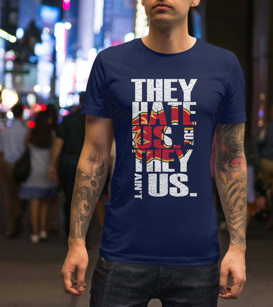 They Hate Us Cause They Ain't Us Calgary Flames T-Shirt