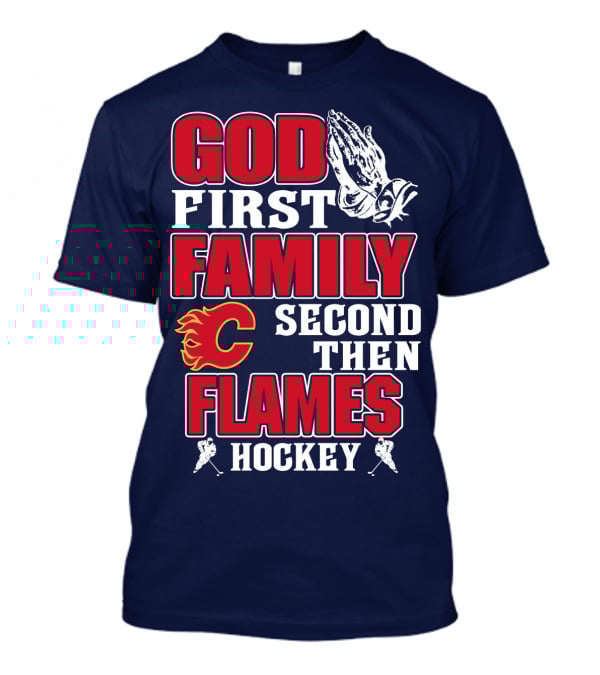 God First Family Second Then Calgary Flames Hockey T-Shirt
