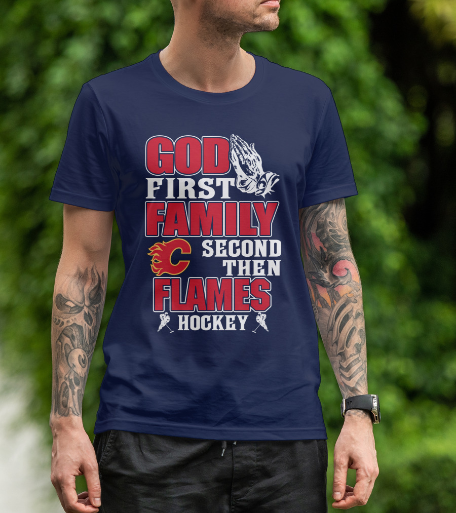 God First Family Second Then Calgary Flames Hockey T-Shirt