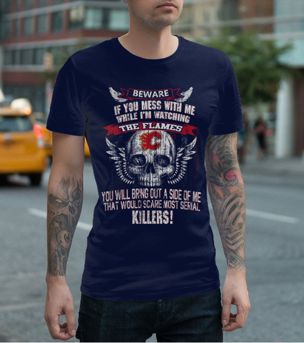 Beware If You Mess With Me While I'm Watching The Flames Calgary Flames Serial Killers T-Shirt