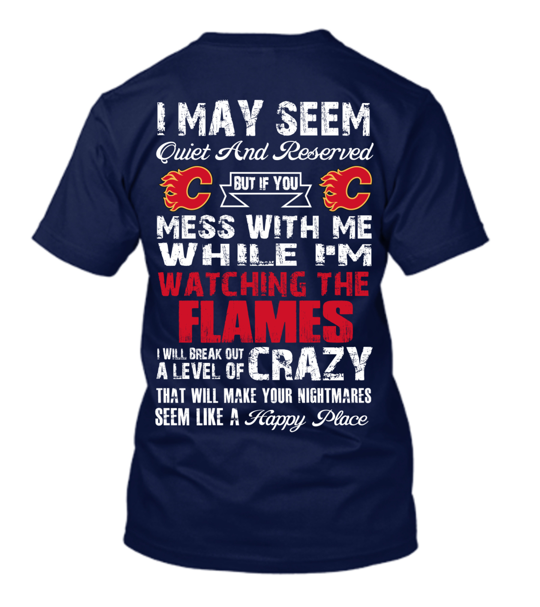 I May Seem Quiet And Reserved But If You Mess With Me While I'm Watching The Flames I Will Break Out A Level Of Crazy That Will Make Your Nightmares Seem Like A Happy Place T-Shirt