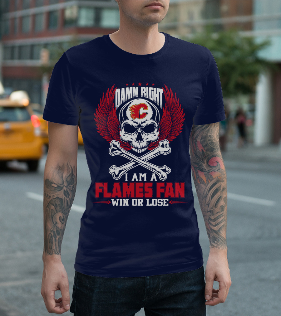 Damn Right I Am A Calgary Flames Fan Win Or Lose T-Shirt