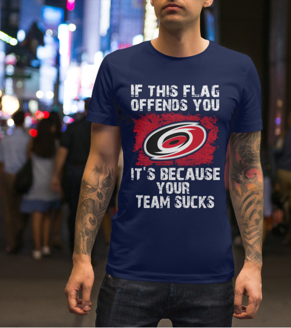 Carolina Hurricanes If This Flag Offends You It's Because Your Team Sucks T-Shirt