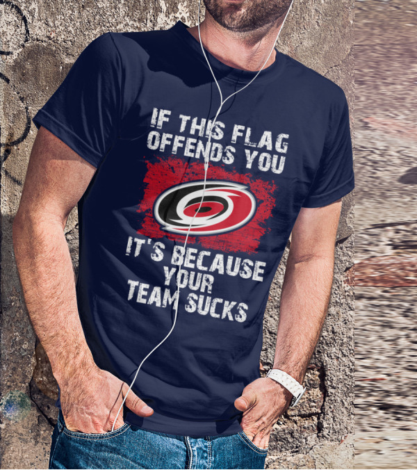 Carolina Hurricanes If This Flag Offends You It's Because Your Team Sucks T-Shirt
