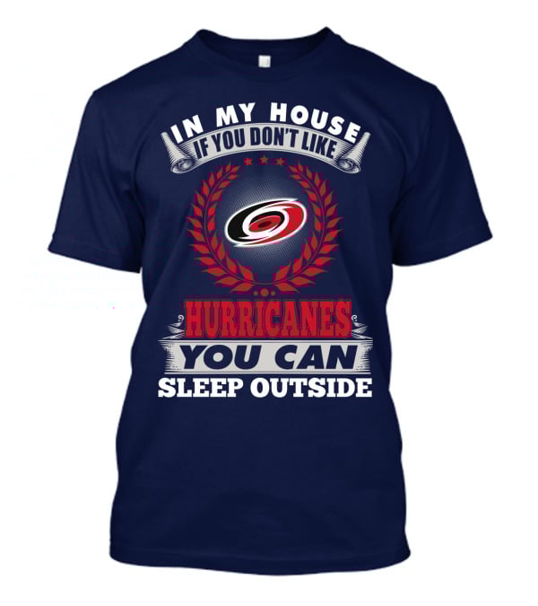 Carolina Hurricanes In My House If You Don't Like Hurricanes You Can Sleep Outside T-Shirt