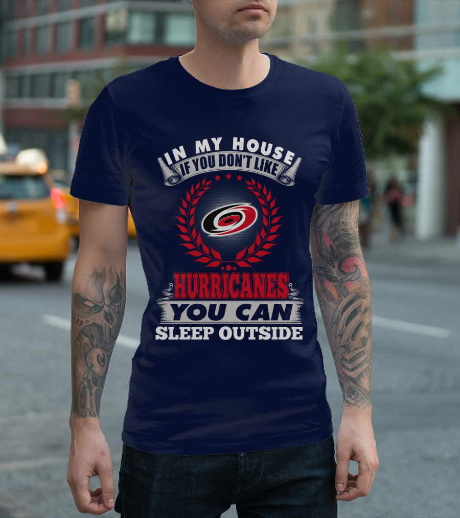 Carolina Hurricanes In My House If You Don't Like Hurricanes You Can Sleep Outside T-Shirt