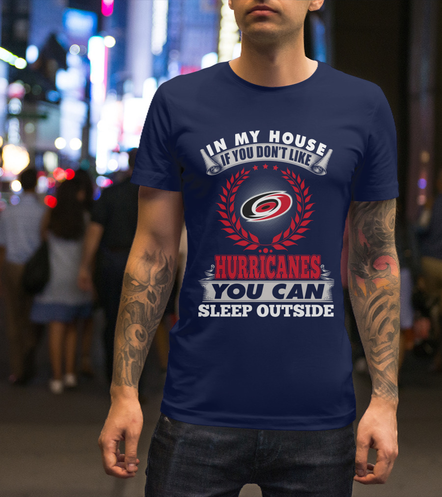 Carolina Hurricanes In My House If You Don't Like Hurricanes You Can Sleep Outside T-Shirt
