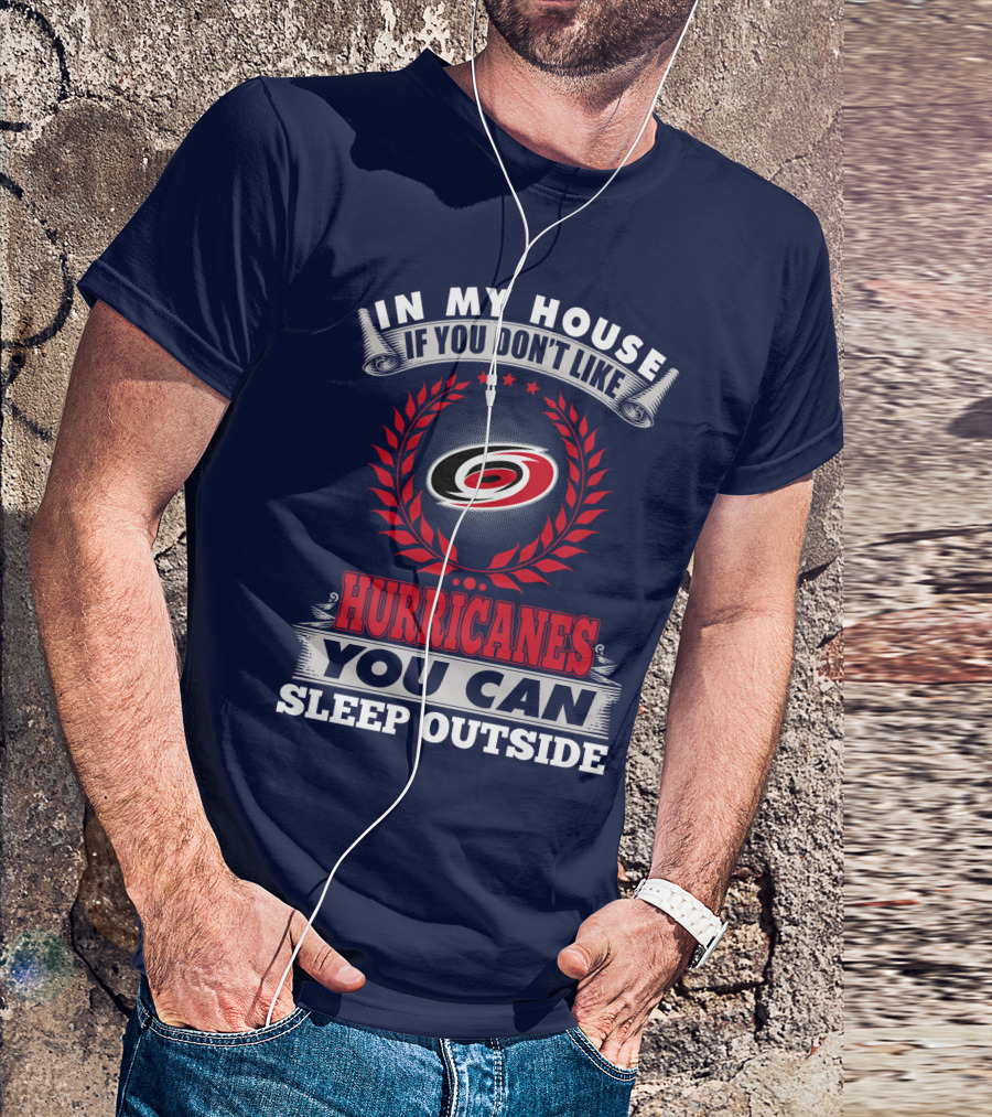 Carolina Hurricanes In My House If You Don't Like Hurricanes You Can Sleep Outside T-Shirt