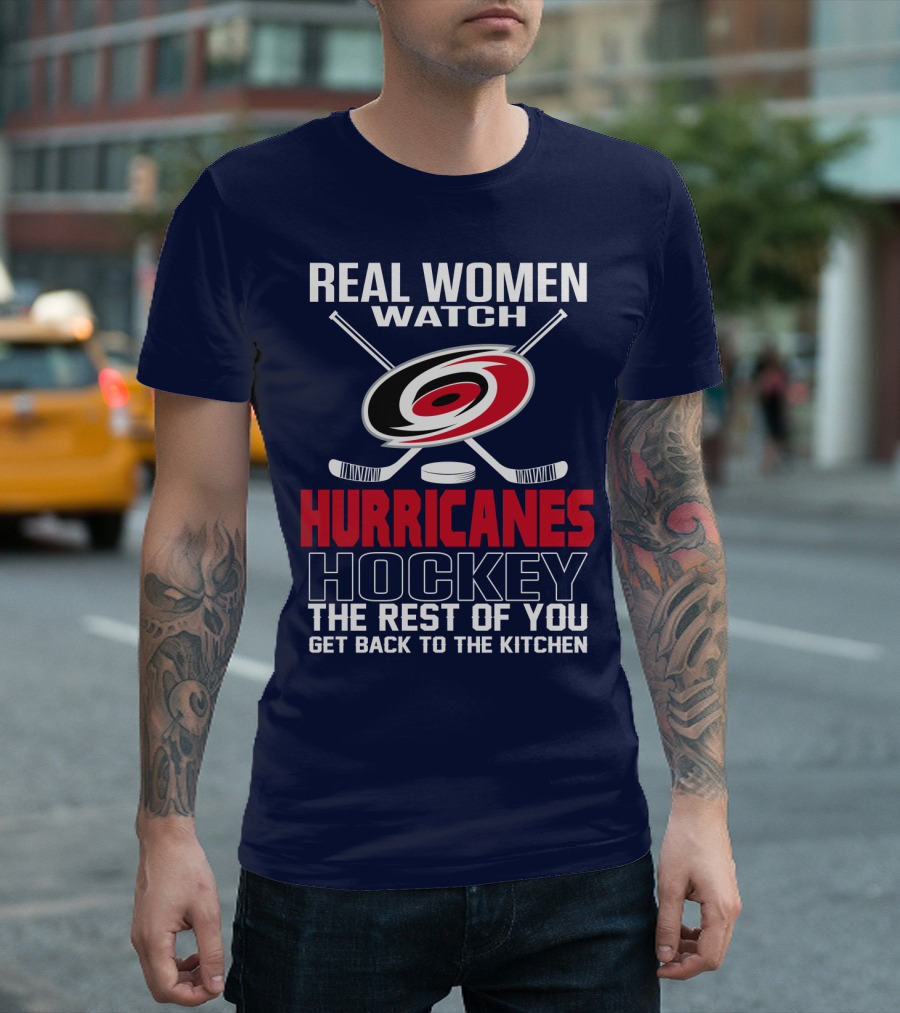 Real Women Watch Hurricanes Hockey The Rest Of You Get Back To The Kitchen T-Shirt