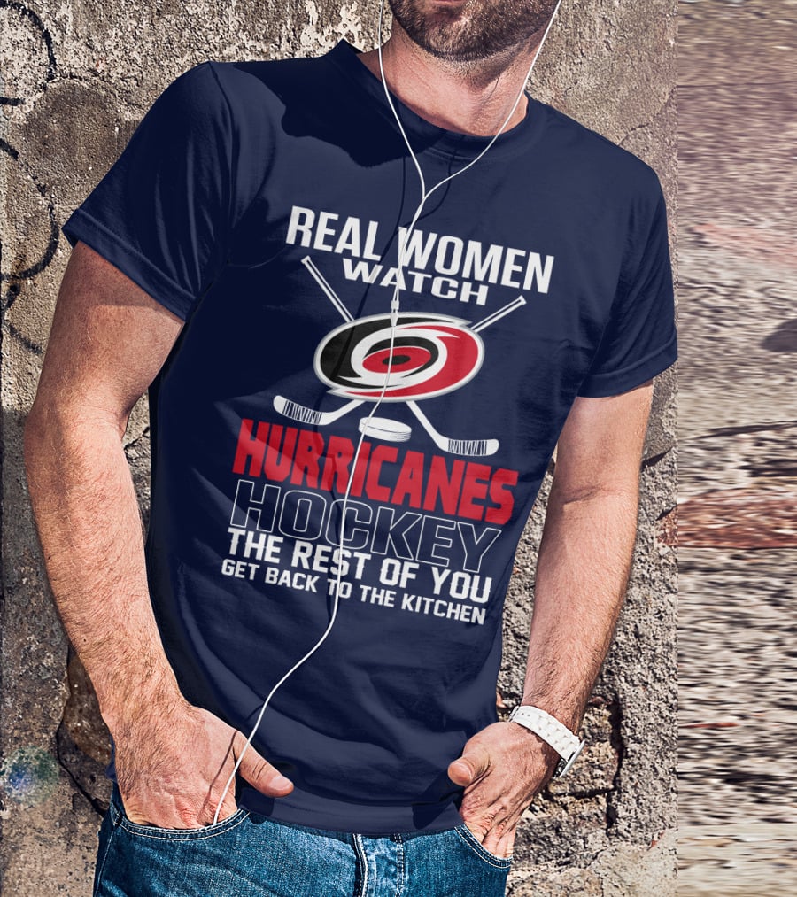 Real Women Watch Hurricanes Hockey The Rest Of You Get Back To The Kitchen T-Shirt