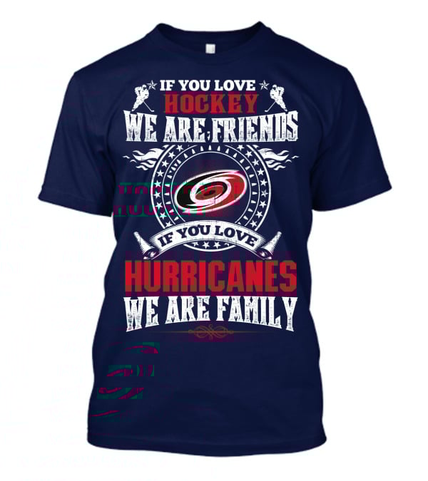 Carolina Hurricanes If You Love Hockey We Are Friends If You Love Hurricanes We Are Family T-Shirt