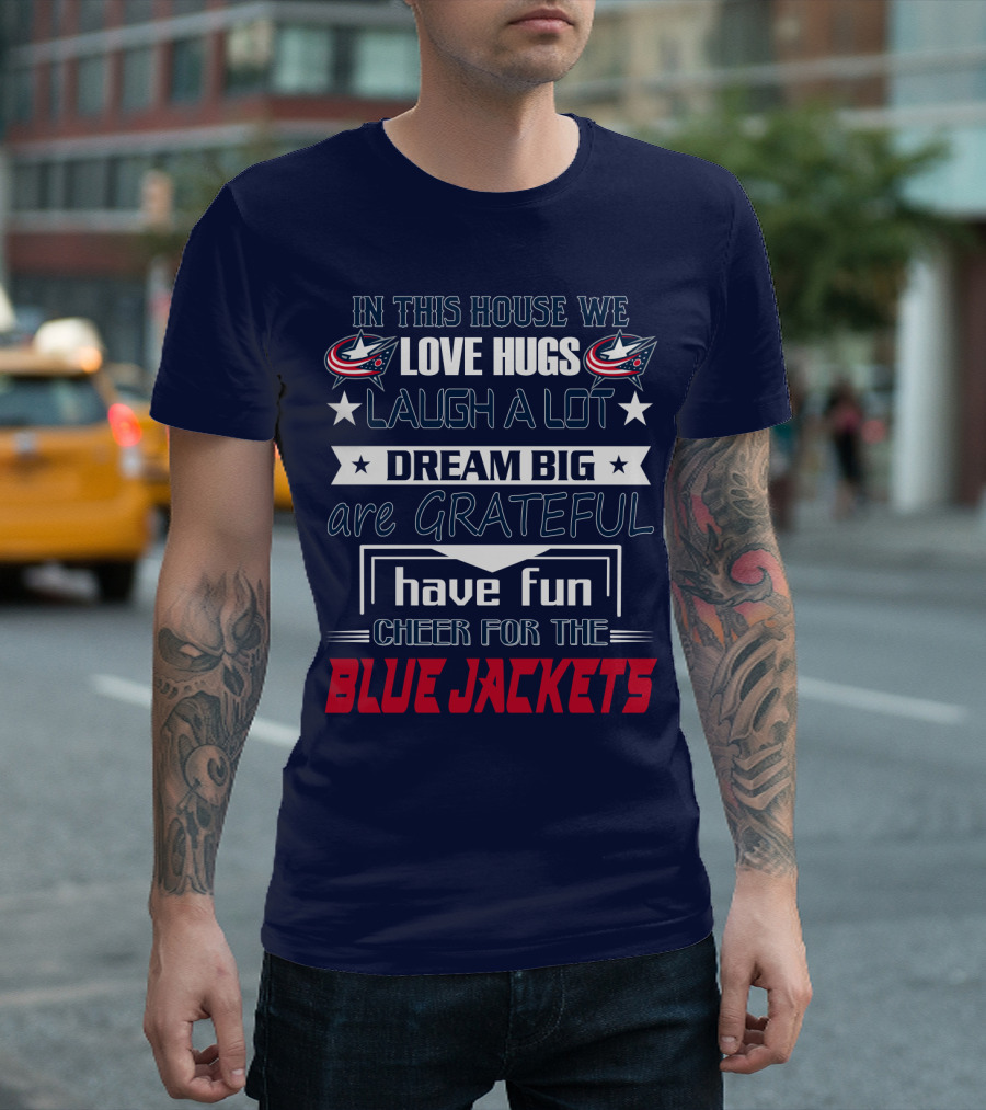 In This House We Love Hugs Laugh A Lot Dream Big Are Grateful Have Fun Cheer For The Blue Jackets T-Shirt