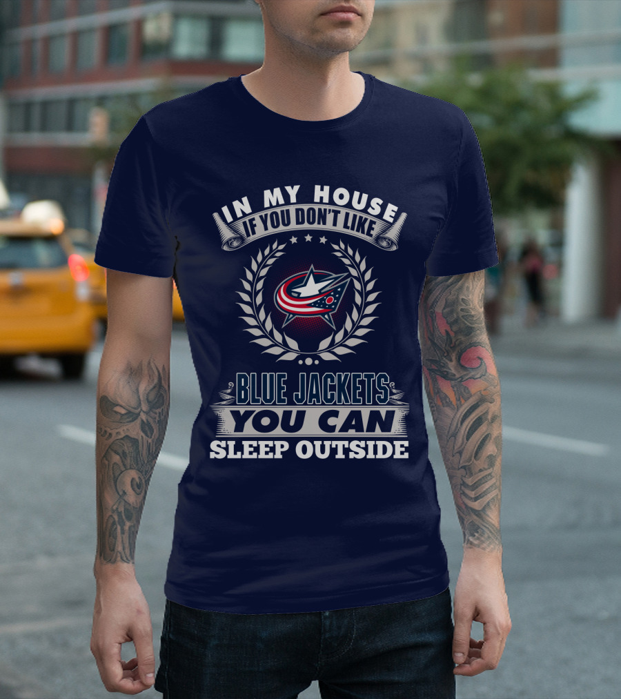 In My House If You Don't Like Blue Jackets You Can Sleep Outside T-Shirt