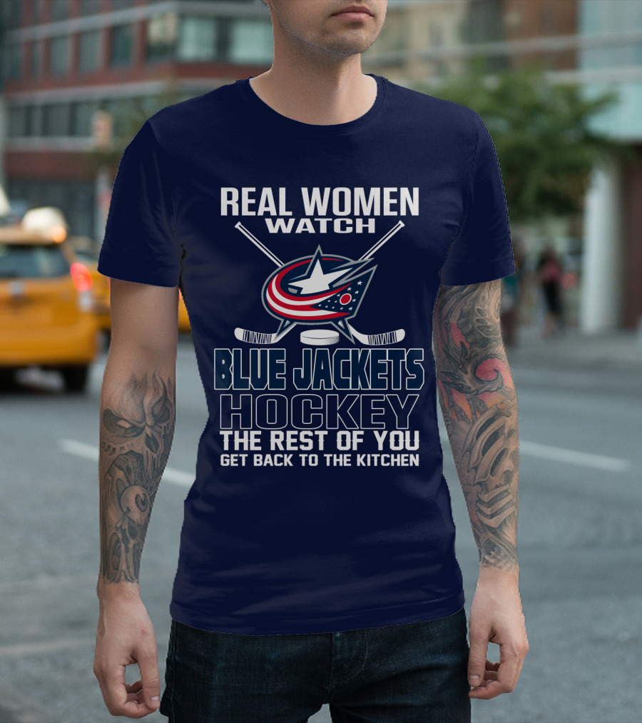 Real Women Watch Blue Jackets Hockey The Rest Of You Get Back To The Kitchen T-Shirt