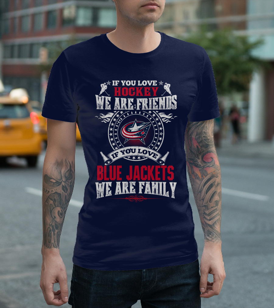 If You Love Hockey We Are Friends If You Love Blue Jackets We Are Family T-Shirt