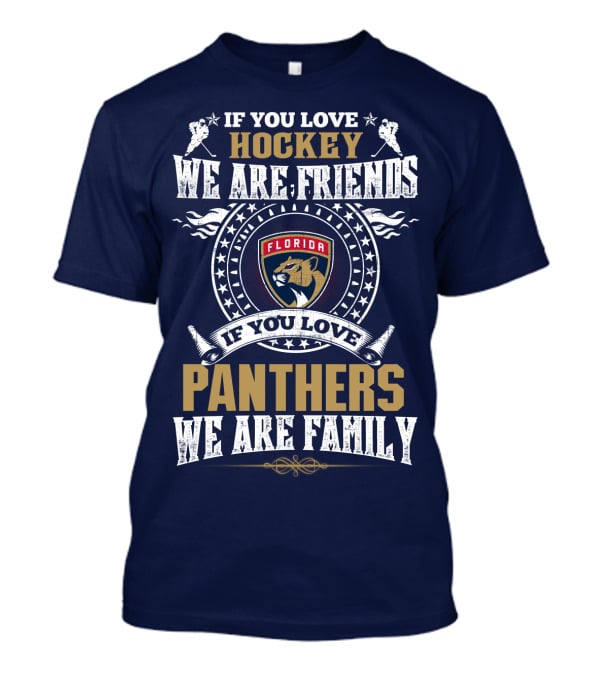 If You Love Hockey We Are Friends If You Love Florida Panthers We Are Family T-Shirt