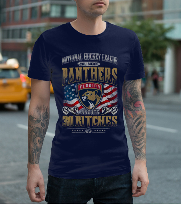 National Hockey League You Mean Florida Panthers And Its 30 Bitches T-Shirt