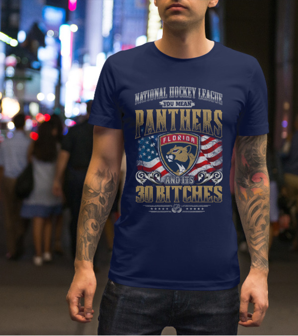 National Hockey League You Mean Florida Panthers And Its 30 Bitches T-Shirt