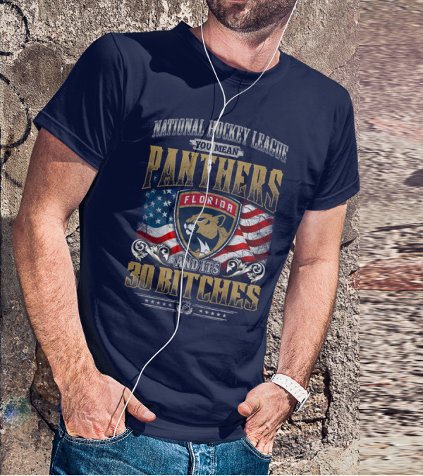 National Hockey League You Mean Florida Panthers And Its 30 Bitches T-Shirt