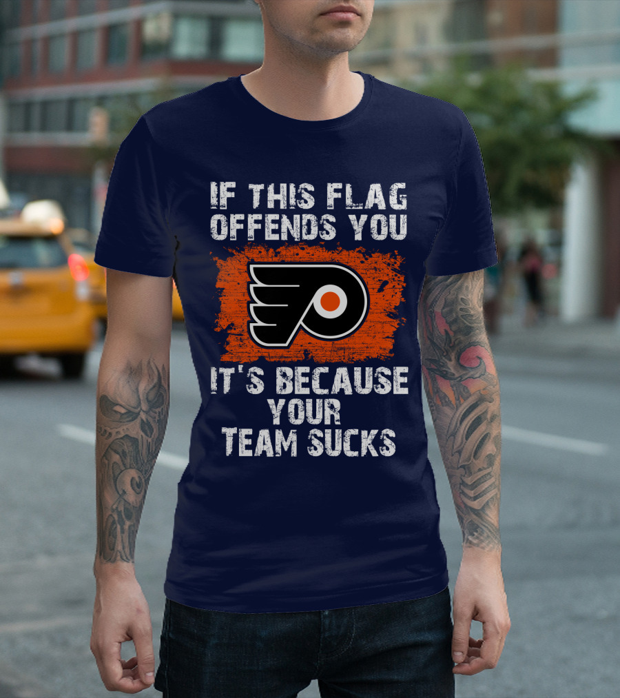 Philadelphia Flyers If This Flag Offends You It's Because Your Team Sucks T-Shirt
