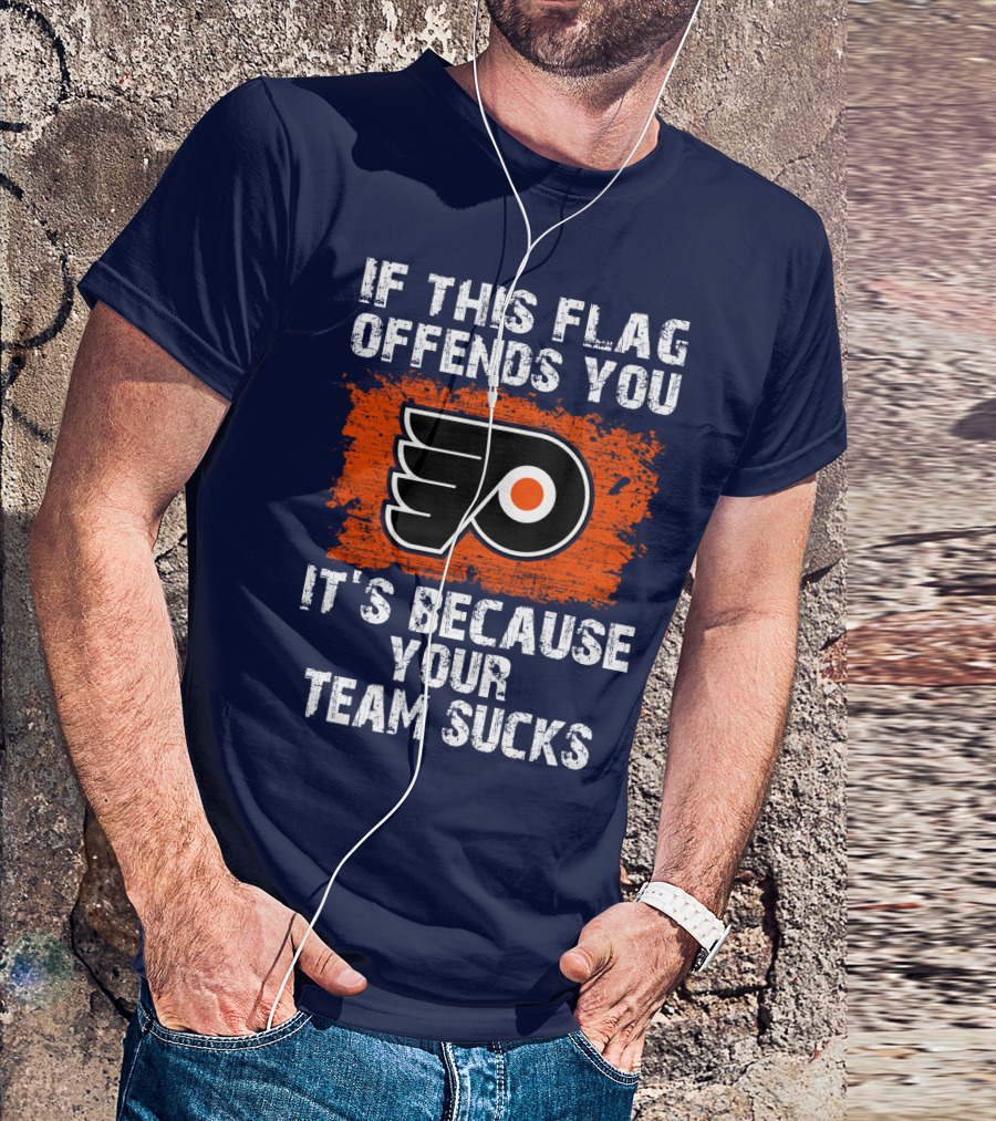 Philadelphia Flyers If This Flag Offends You It's Because Your Team Sucks T-Shirt