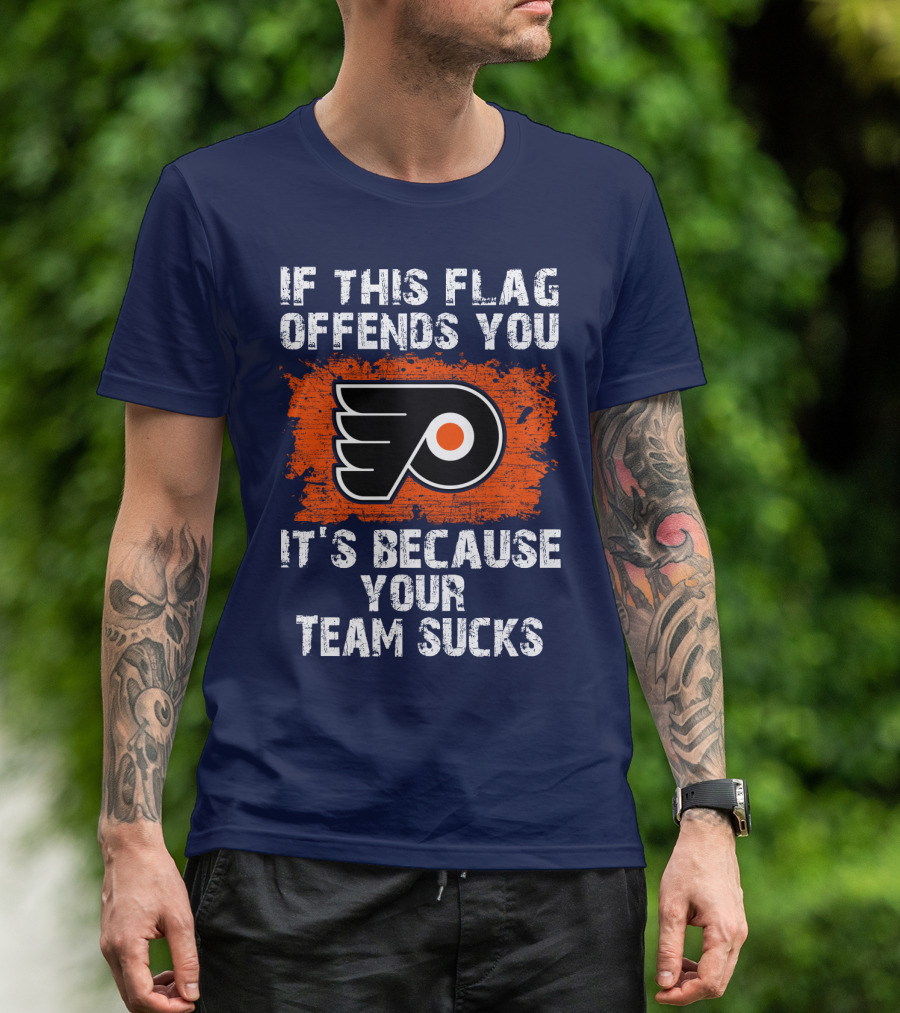 Philadelphia Flyers If This Flag Offends You It's Because Your Team Sucks T-Shirt
