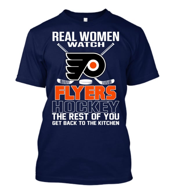 Real Women Watch Flyers Hockey The Rest Of You Get Back To The Kitchen T-Shirt
