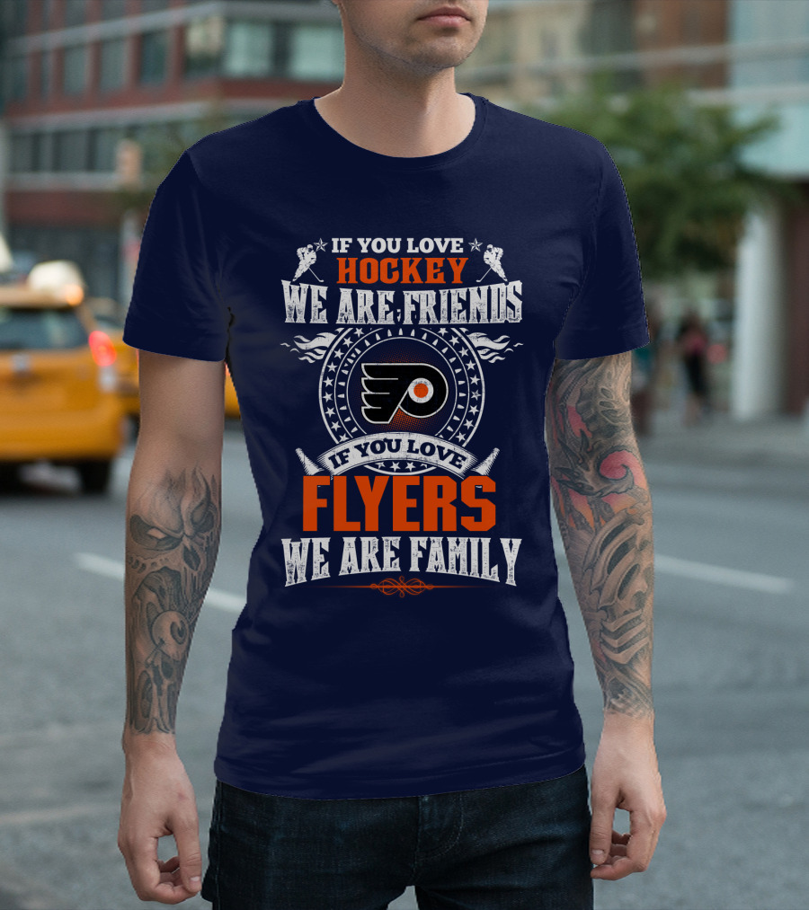 If You Love Hockey We Are Friends If You Love Philadelphia Flyers We Are Family T-Shirt