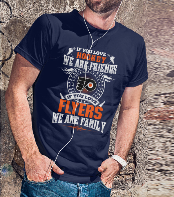 If You Love Hockey We Are Friends If You Love Philadelphia Flyers We Are Family T-Shirt