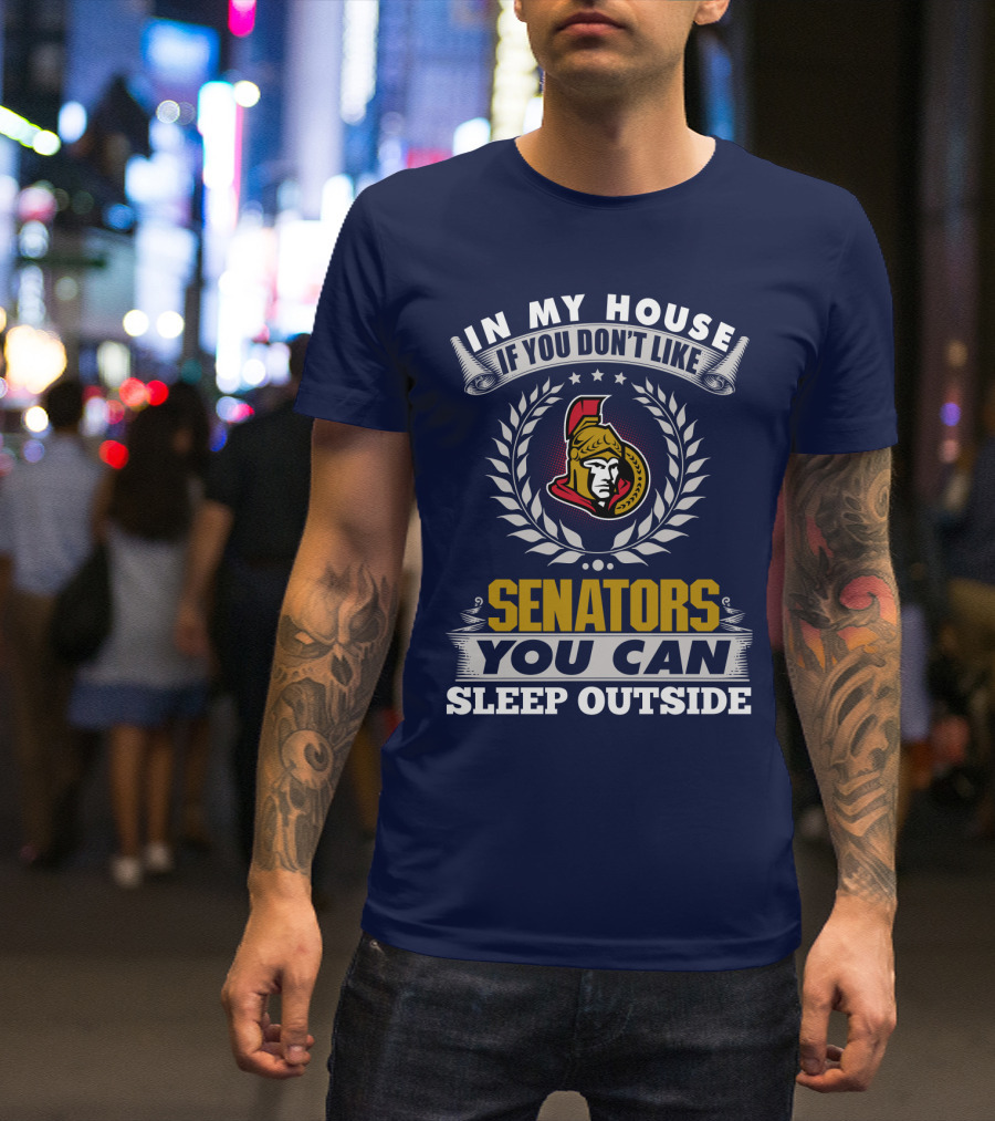 In My House If You Don't Like Ottawa Senators You Can Sleep Outside T-Shirt