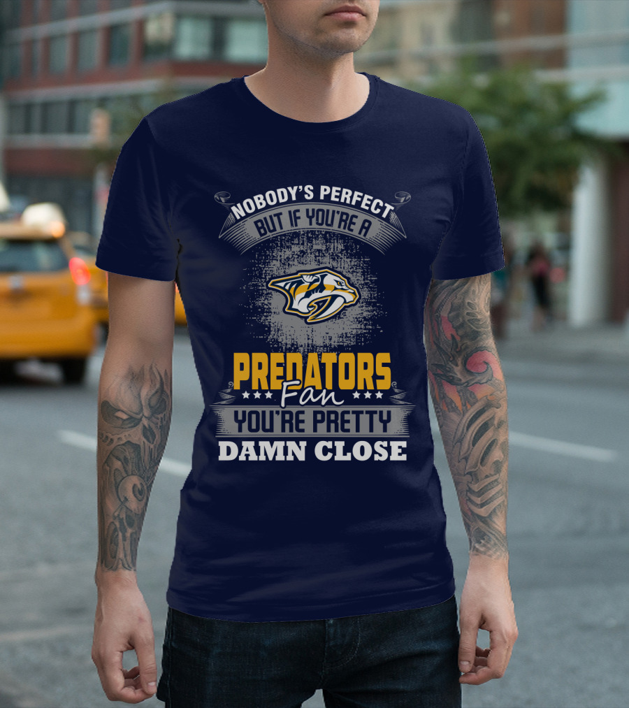 Nobody's Perfect But If You're A Predators Fan You're Pretty Damn Close T-Shirt