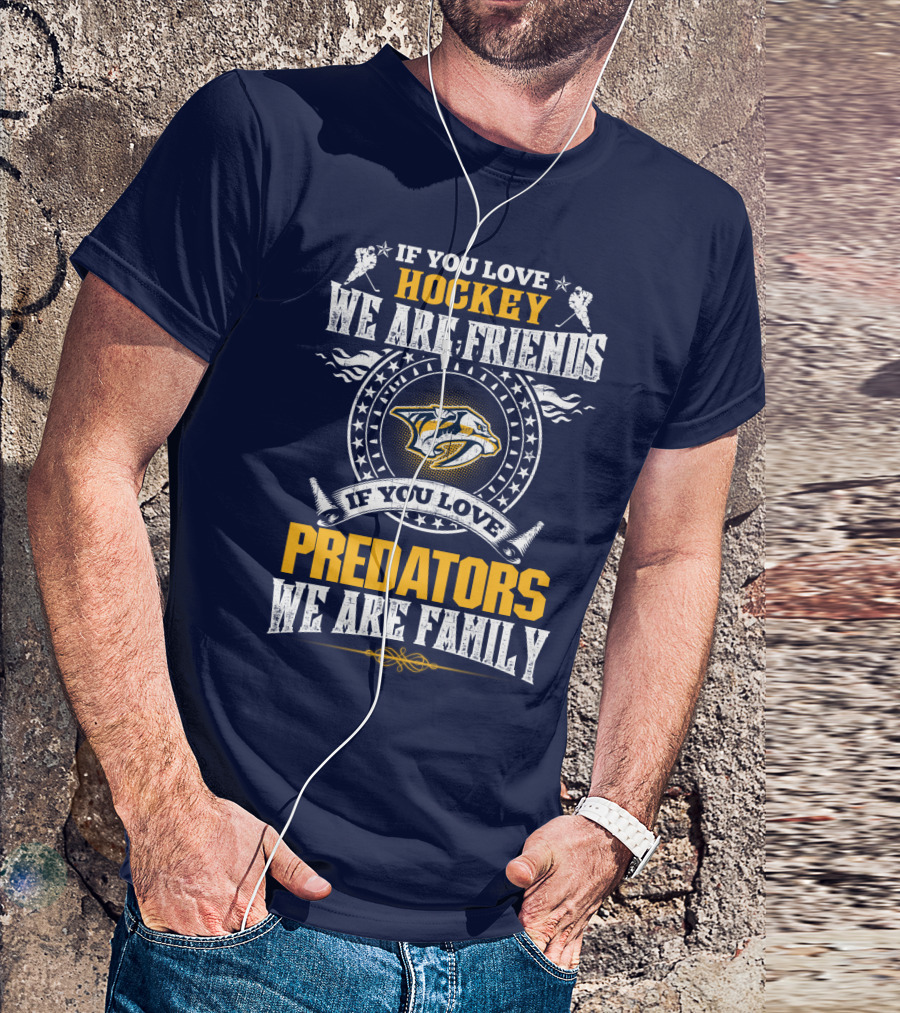 If You Love Hockey We Are Friends If You Love Nashville Predators We Are Family T-Shirt